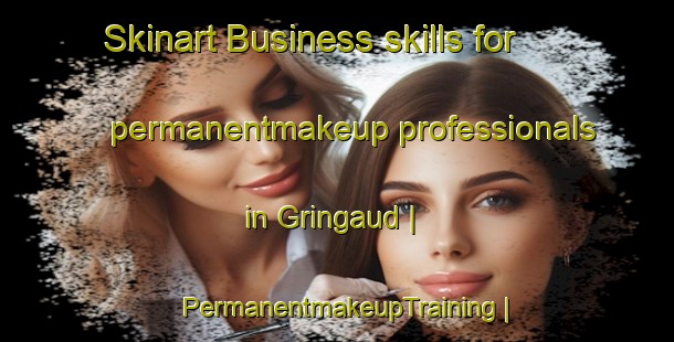 Skinart Business skills for permanentmakeup professionals in Gringaud | PermanentmakeupTraining | PermanentmakeupClasses | SkinartTraining-France